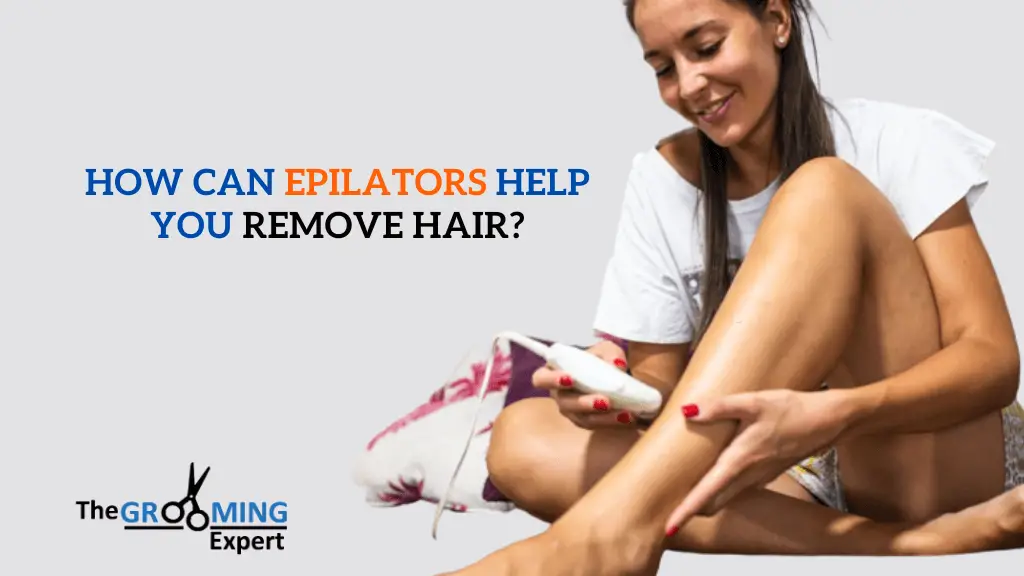 How Can Epilators Help You Remove Hair