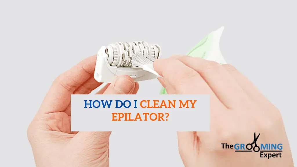 How Do I Clean My Epilator