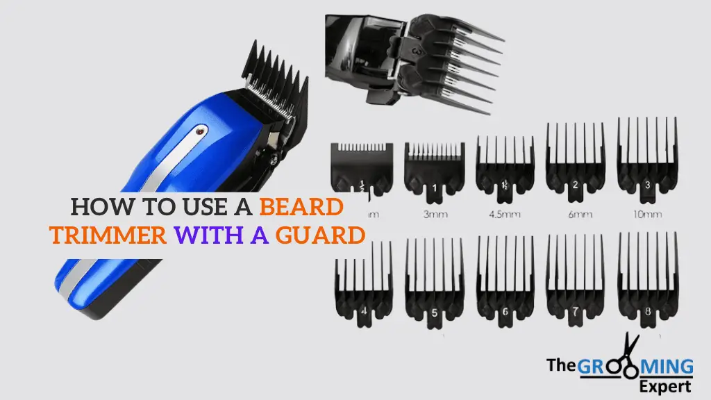 How to Use a Beard Trimmer with a Guard