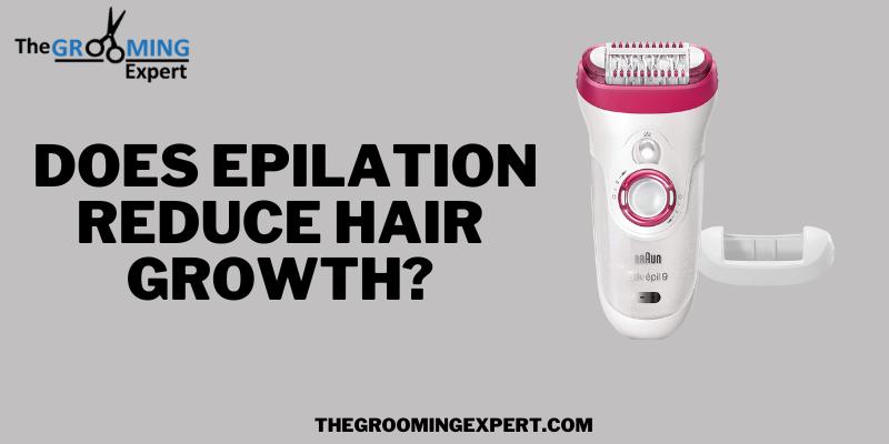 Does Epilation Reduce Hair Growth? 7 Factors You Must Know
