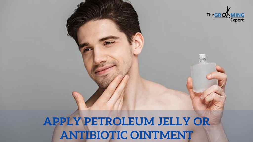 Apply Petroleum Jelly or Antibiotic Ointment for stop bleeding after shave cut